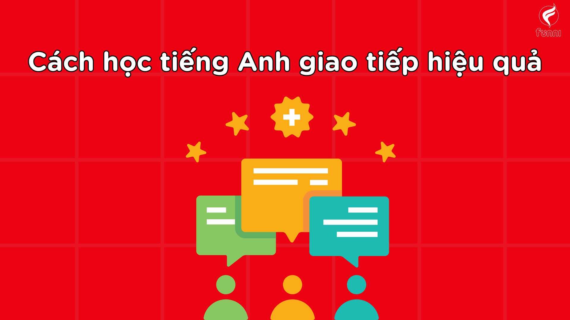 Cách học tiếng Anh giao tiếp hiệu quả